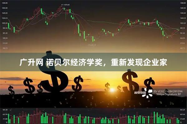 广升网 诺贝尔经济学奖，重新发现企业家