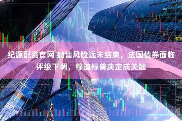 纪源配资官网 抛售风险远未结束，法国债券面临评级下调，穆迪标普决定成关键