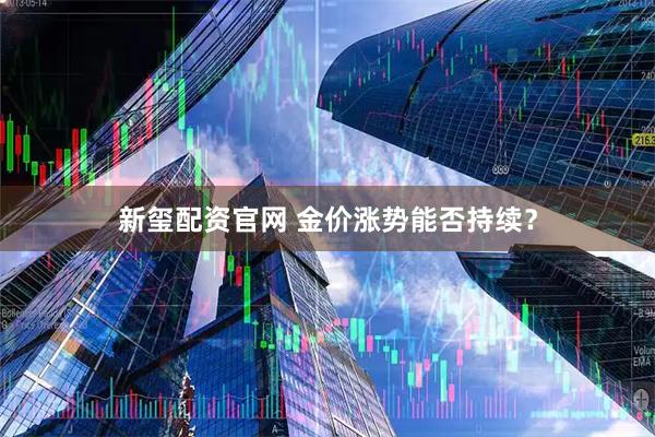 新玺配资官网 金价涨势能否持续？